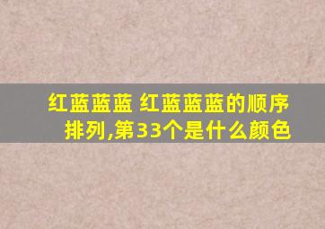 红蓝蓝蓝 红蓝蓝蓝的顺序排列,第33个是什么颜色